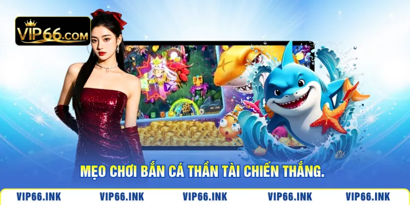Mẹo chơi bắn cá thần tài chiến thắng.